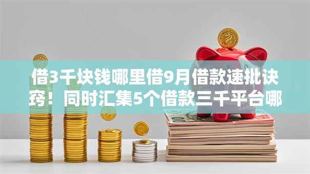 借3千块钱哪里借9月借款速批诀窍！同时汇集5个借款三千平台哪里有