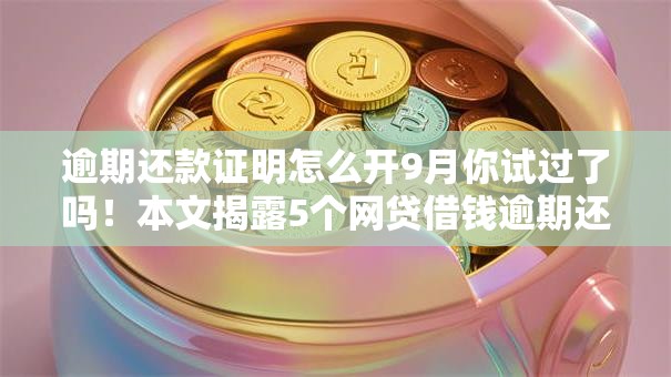逾期还款证明怎么开9月你试过了吗！本文揭露5个网贷借钱逾期还款证明怎么开