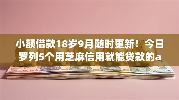 小额借款18岁9月随时更新！今日罗列5个用芝麻信用就能贷款的app