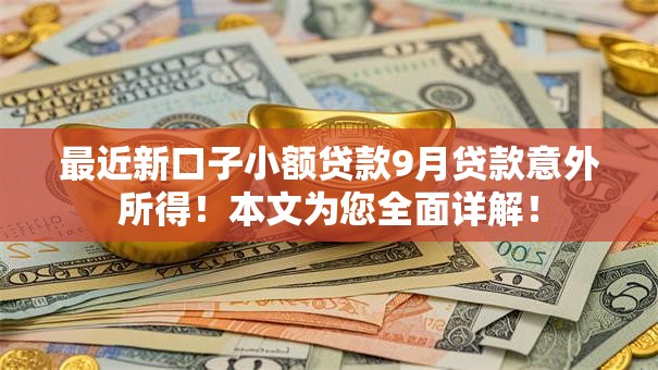 最近新口子小额贷款9月贷款意外所得！本文为您全面详解！