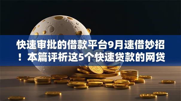 快速审批的借款平台9月速借妙招！本篇评析这5个快速贷款的网贷口子