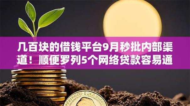 几百块的借钱平台9月秒批内部渠道！顺便罗列5个网络贷款容易通过