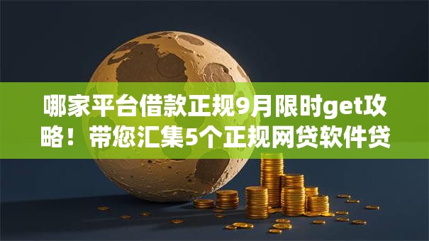 哪家平台借款正规9月限时get攻略！带您汇集5个正规网贷软件贷款口子借钱
