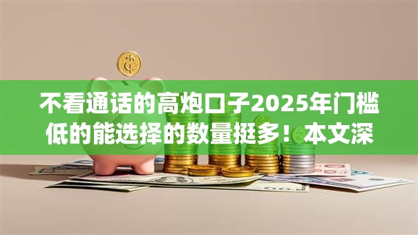 不看通话的高炮口子2025年门槛低的能选择的数量挺多！本文深度分享这5个借款app！