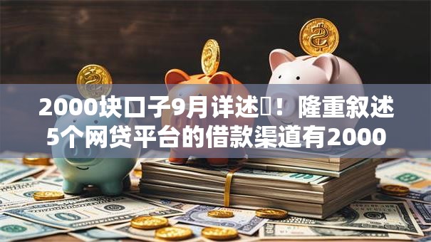2000块口子9月详述​！隆重叙述5个网贷平台的借款渠道有2000块