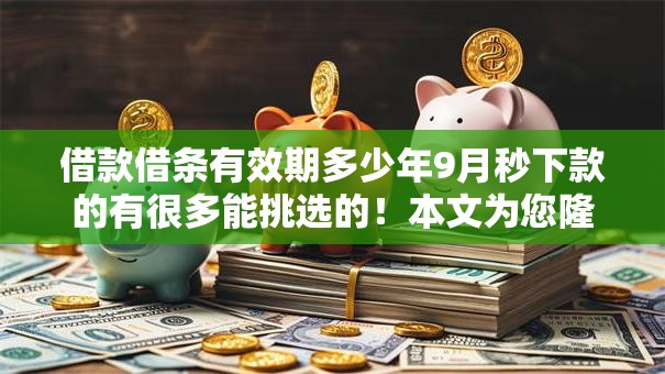 借款借条有效期多少年9月秒下款的有很多能挑选的！本文为您隆重细说这五个黑户贷款口子！