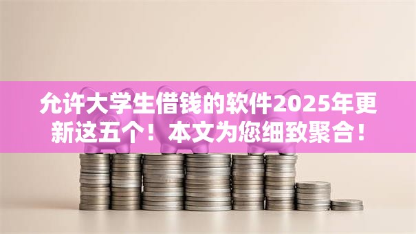 允许大学生借钱的软件2025年更新这五个!本文为您细致聚合! 允许大学生借钱的软件2025年更新这五个!本文为您细致聚合!