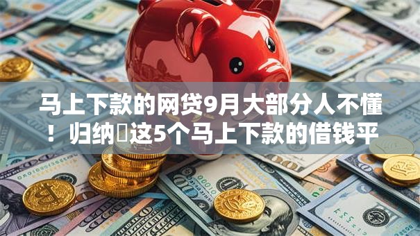 马上下款的网贷9月大部分人不懂!归纳这5个马上下款的借钱平台 马上下款的网贷9月大部分人不懂!归纳这5个马上下款的借钱平台