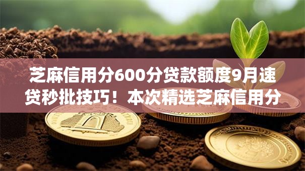 芝麻信用分600分贷款额度9月速贷秒批技巧!本次精选芝麻信用分六百借钱额度网贷app 芝麻信用分600分贷款额度9月速贷秒批技巧!本次精选芝麻信用分六百借钱额度网贷app
