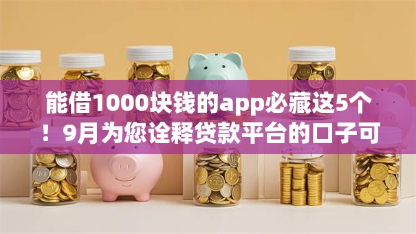 能借1000块钱的app必藏这5个!9月为您诠释贷款平台的口子可以借一千 能借1000块钱的app必藏这5个!9月为您诠释贷款平台的口子可以借一千