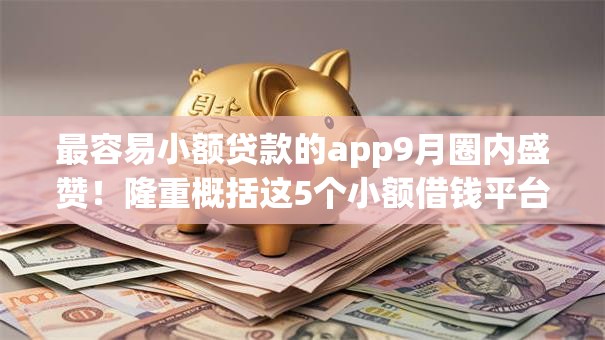 最容易小额贷款的app9月圈内盛赞!隆重概括这5个小额借钱平台很容易申请 最容易小额贷款的app9月圈内盛赞!隆重概括这5个小额借钱平台很容易申请
