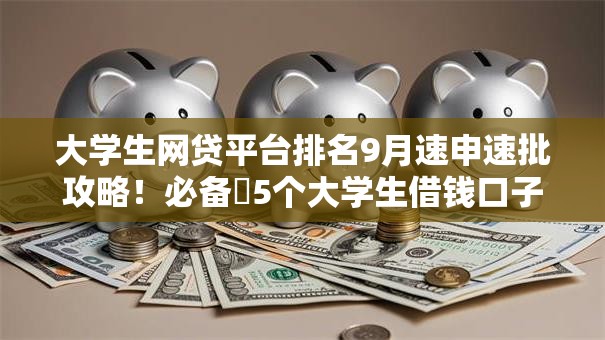 大学生网贷平台排名9月速申速批攻略!必备5个大学生借钱口子软件贷款排名 大学生网贷平台排名9月速申速批攻略!必备5个大学生借钱口子软件贷款排名