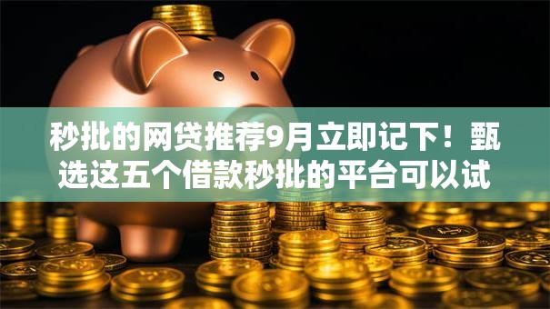秒批的网贷推荐9月立即记下!甄选这五个借款秒批的平台可以试试 秒批的网贷推荐9月立即记下!甄选这五个借款秒批的平台可以试试