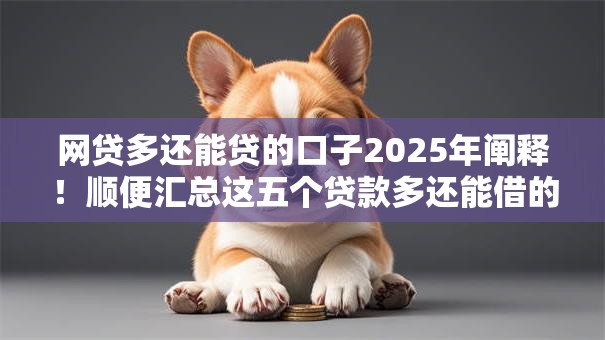 网贷多还能贷的口子2025年阐释!顺便汇总这五个贷款多还能借的平台 网贷多还能贷的口子2025年阐释!顺便汇总这五个贷款多还能借的平台