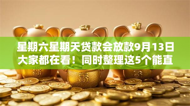 星期六星期天贷款会放款9月13日大家都在看!同时整理这5个能直接用微信借钱的软件 星期六星期天贷款会放款9月13日大家都在看!同时整理这5个能直接用微信借钱的软件