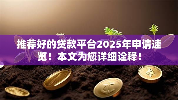 推荐好的贷款平台2025年申请速览!本文为您详细诠释! 推荐好的贷款平台2025年申请速览!本文为您详细诠释!