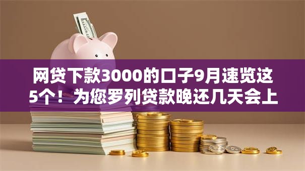 网贷下款3000的口子9月速览这5个！为您罗列贷款晚还几天会上征信