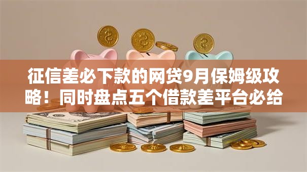 征信差必下款的网贷9月保姆级攻略!同时盘点五个借款差平台必给钱 征信差必下款的网贷9月保姆级攻略!同时盘点五个借款差平台必给钱