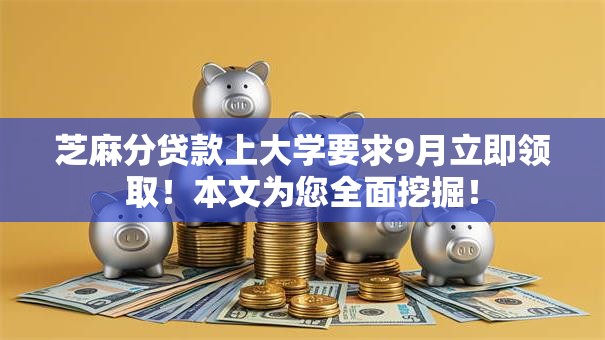 芝麻分贷款上大学要求9月立即领取!本文为您全面挖掘! 芝麻分贷款上大学要求9月立即领取!本文为您全面挖掘!