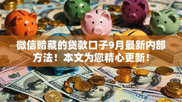 微信暗藏的贷款口子9月最新内部方法!本文为您精心更新! 微信暗藏的贷款口子9月最新内部方法!本文为您精心更新!