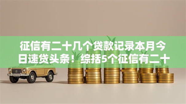 征信有二十几个贷款记录本月今日速贷头条!综括5个征信有二十多个网贷记录在平台 征信有二十几个贷款记录本月今日速贷头条!综括5个征信有二十多个网贷记录在平台