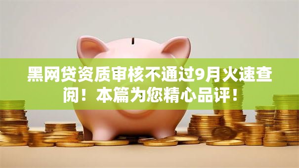 黑网贷资质审核不通过9月火速查阅!本篇为您精心品评! 黑网贷资质审核不通过9月火速查阅!本篇为您精心品评!