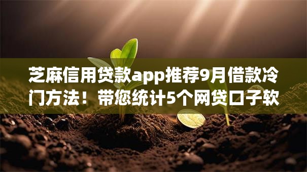 芝麻信用贷款app推荐9月借款冷门方法!带您统计5个网贷口子软件推荐借钱 芝麻信用贷款app推荐9月借款冷门方法!带您统计5个网贷口子软件推荐借钱
