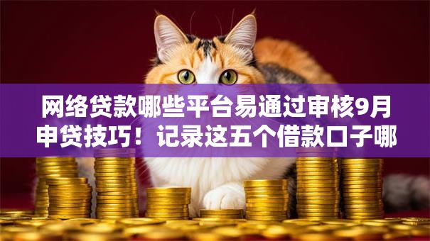 网络贷款哪些平台易通过审核9月申贷技巧!记录这五个借款口子哪些容易通过审核 网络贷款哪些平台易通过审核9月申贷技巧!记录这五个借款口子哪些容易通过审核