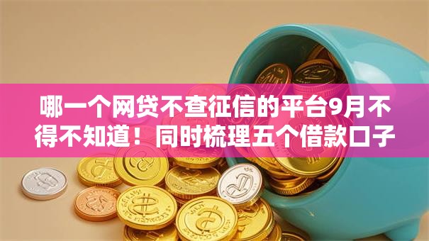 哪一个网贷不查征信的平台9月不得不知道!同时梳理五个借款口子不查征信的软件 哪一个网贷不查征信的平台9月不得不知道!同时梳理五个借款口子不查征信的软件