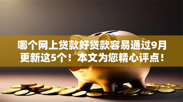 哪个网上贷款好贷款容易通过9月更新这5个！本文为您精心评点！