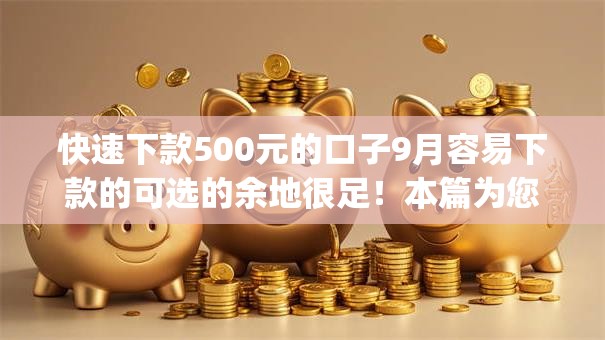快速下款500元的口子9月容易下款的可选的余地很足！本篇为您深入研讨​这五个借款app！