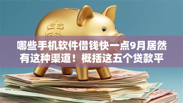 哪些手机软件借钱快一点9月居然有这种渠道!概括这五个贷款平台网贷借钱很快一点 哪些手机软件借钱快一点9月居然有这种渠道!概括这五个贷款平台网贷借钱很快一点