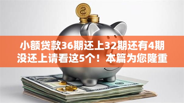 小额贷款36期还上32期还有4期没还上请看这5个！本篇为您隆重聚焦！