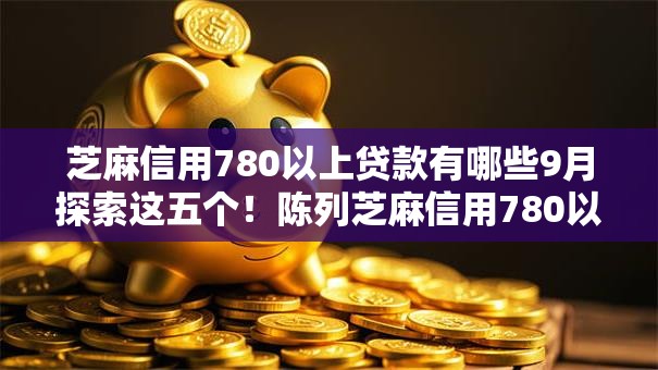 芝麻信用780以上贷款有哪些9月探索这五个!陈列芝麻信用780以上网贷平台借款 芝麻信用780以上贷款有哪些9月探索这五个!陈列芝麻信用780以上网贷平台借款