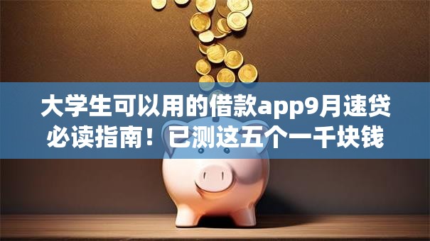大学生可以用的借款app9月速贷必读指南!已测这五个一千块钱小额借钱 大学生可以用的借款app9月速贷必读指南!已测这五个一千块钱小额借钱