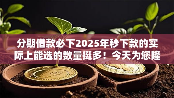 分期借款必下2025年秒下款的实际上能选的数量挺多!今天为您隆重推荐这5个黑户贷款软件! 分期借款必下2025年秒下款的实际上能选的数量挺多!今天为您隆重推荐这5个黑户贷款软件!