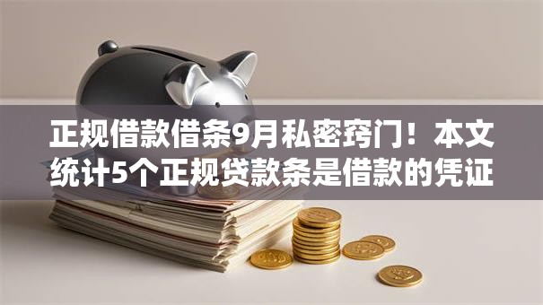 正规借款借条9月私密窍门!本文统计5个正规贷款条是借款的凭证 正规借款借条9月私密窍门!本文统计5个正规贷款条是借款的凭证