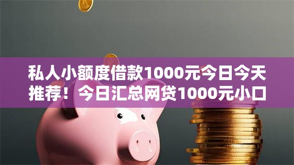 私人小额度借款1000元今日今天推荐！今日汇总网贷1000元小口子软件