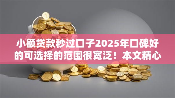 小额贷款秒过口子2025年口碑好的可选择的范围很宽泛!本文精心分享这5个黑户借款软件! 小额贷款秒过口子2025年口碑好的可选择的范围很宽泛!本文精心分享这5个黑户借款软件!