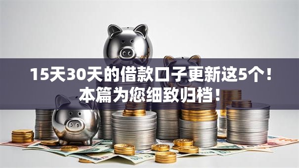 15天30天的借款口子更新这5个！本篇为您细致归档！