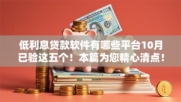 低利息贷款软件有哪些平台10月已验这五个!本篇为您精心清点! 低利息贷款软件有哪些平台10月已验这五个!本篇为您精心清点!