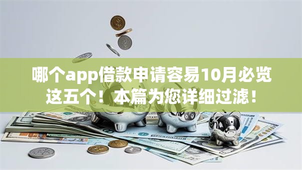 哪个app借款申请容易10月必览这五个!本篇为您详细过滤! 哪个app借款申请容易10月必览这五个!本篇为您详细过滤!