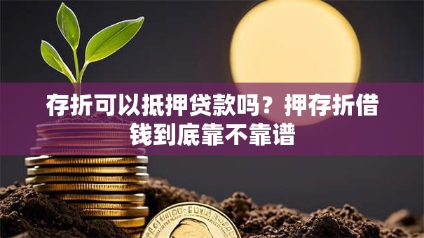 存折可以抵押贷款吗？押存折借钱到底靠不靠谱