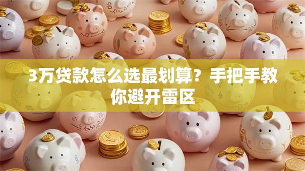 3万贷款怎么选最划算？手把手教你避开雷区