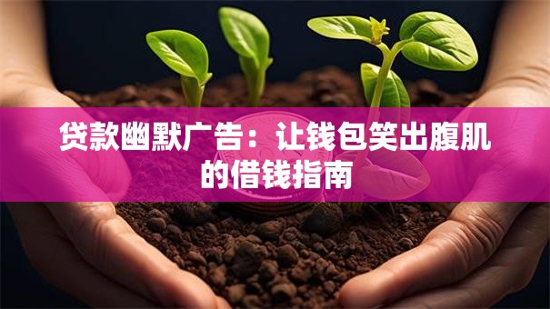 贷款幽默广告:让钱包笑出腹肌的借钱指南 贷款幽默广告:让钱包笑出腹肌的借钱指南
