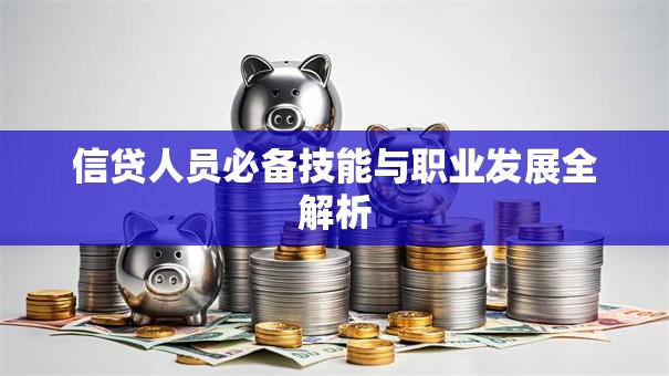 信贷人员必备技能与职业发展全解析