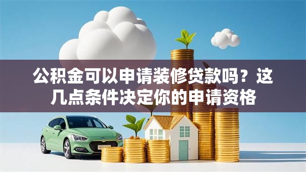 公积金可以申请装修贷款吗？这几点条件决定你的申请资格
