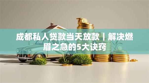 成都私人贷款当天放款|解决燃眉之急的5大诀窍 成都私人贷款当天放款|解决燃眉之急的5大诀窍