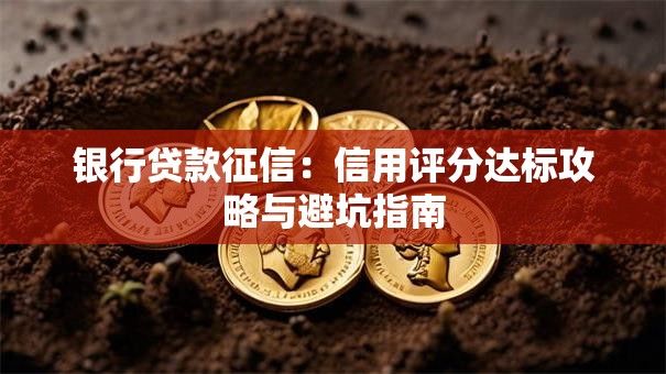银行贷款征信:信用评分达标攻略与避坑指南 银行贷款征信:信用评分达标攻略与避坑指南