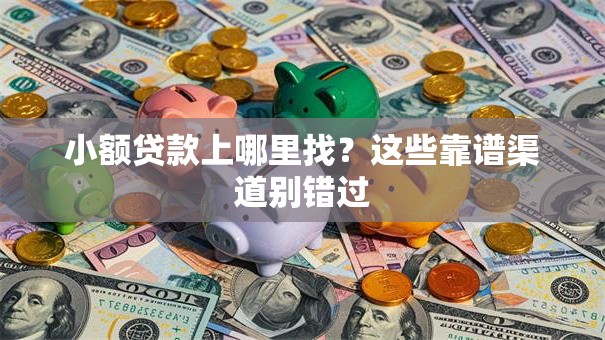 小额贷款上哪里找?这些靠谱渠道别错过 小额贷款上哪里找?这些靠谱渠道别错过